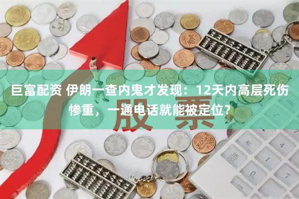 巨富配资 伊朗一查内鬼才发现：12天内高层死伤惨重，一通电话就能被定位？