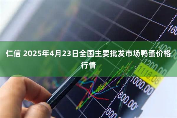 仁信 2025年4月23日全国主要批发市场鸭蛋价格行情
